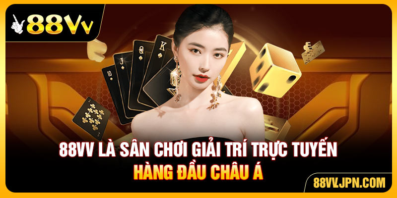 88VV là sân chơi giải trí trực tuyến hàng đầu châu Á