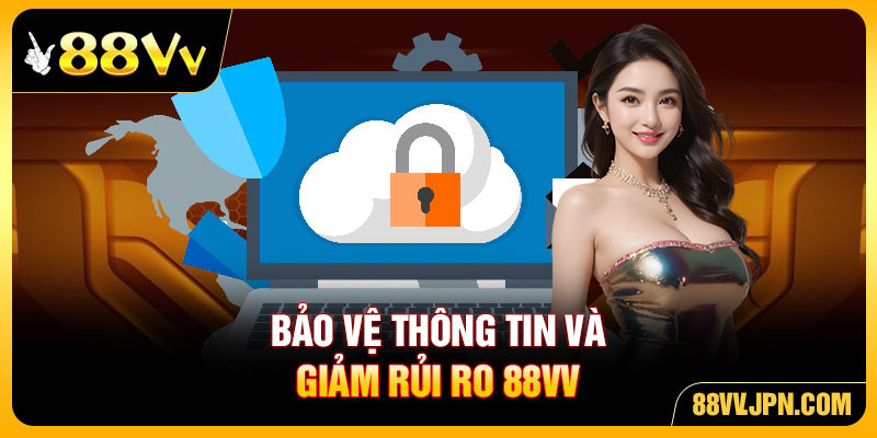Bảo vệ thông tin và giảm rủi ro 88VV