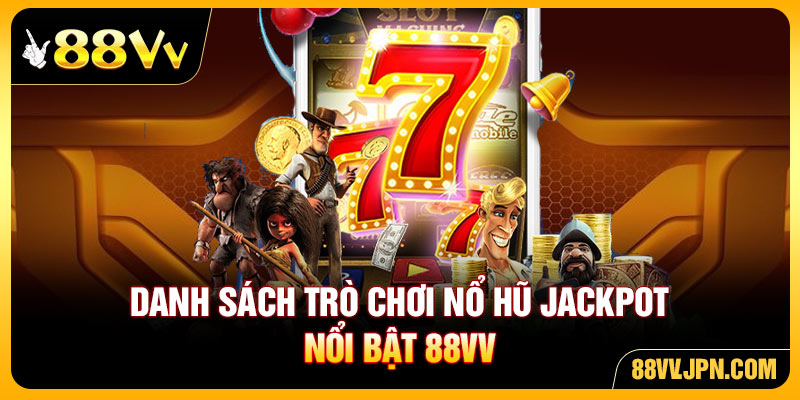 Danh sách trò chơi nổ hũ jackpot nổi bật 88VV