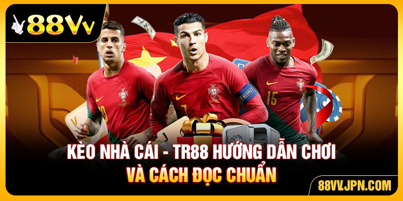 Kèo Nhà Cái - 88VV Hướng Dẫn Chơi Và Cách Đọc Chuẩn
