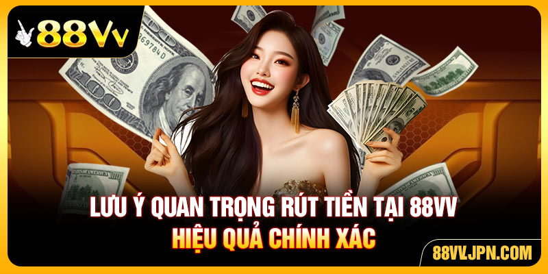 Lưu ý quan trọng rút tiền tại 88VV hiệu quả chính xác