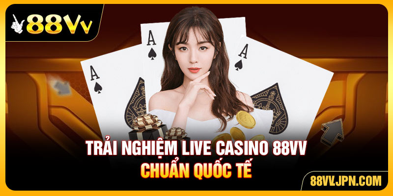 Trải nghiệm live casino nhà cái 88VV chuẩn quốc tế