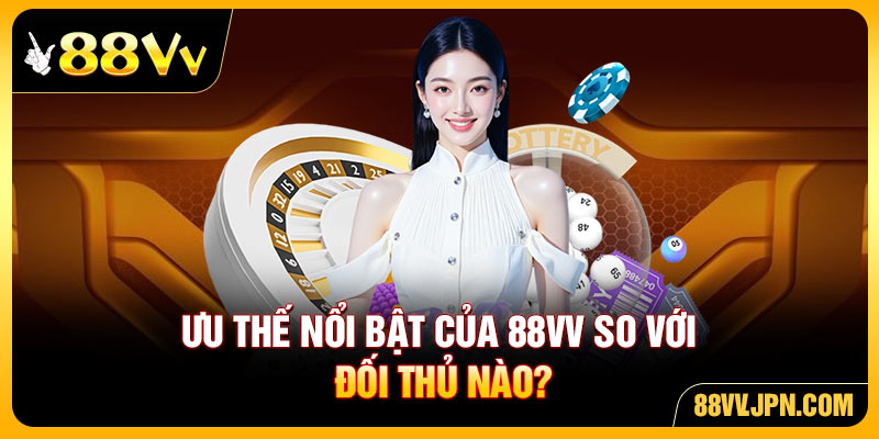 Ưu thế nổi bật của 88VV so với đối thủ